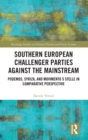 Southern European Challenger Parties against the Mainstream : Podemos, SYRIZA, and MoVimento 5 Stelle in Comparative Perspective - Book