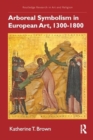 Arboreal Symbolism in European Art, 1300–1800 - Book