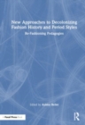 New Approaches to Decolonizing Fashion History and Period Styles : Re-Fashioning Pedagogies - Book