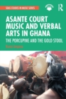 Asante Court Music and Verbal Arts in Ghana : The Porcupine and the Gold Stool - Book