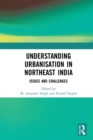 Understanding Urbanisation in Northeast India : Issues and Challenges - Book