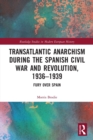 Transatlantic Anarchism during the Spanish Civil War and Revolution, 1936-1939 : Fury Over Spain - Book