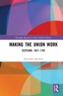 Making the Union Work : Scotland, 1651-1763 - Book