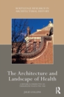 The Architecture and Landscape of Health : A Historical Perspective on Therapeutic Places 1790-1940 - Book