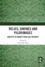 Relics, Shrines and Pilgrimages : Sanctity in Europe from Late Antiquity - Book