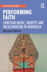 Performing Faith : Christian Music, Identity and Inculturation in Indonesia - Book