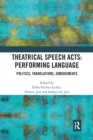 Theatrical Speech Acts: Performing Language : Politics, Translations, Embodiments - Book