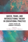 Queer, Trans, and Intersectional Theory in Educational Practice : Student, Teacher, and Community Experiences - Book
