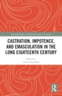 Castration, Impotence, and Emasculation in the Long Eighteenth Century - Book