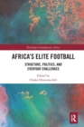 Africa’s Elite Football : Structure, Politics, and Everyday Challenges - Book