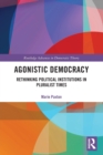 Agonistic Democracy : Rethinking Political Institutions in Pluralist Times - Book