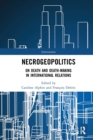 Necrogeopolitics : On Death and Death-Making in International Relations - Book