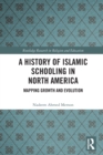 A History of Islamic Schooling in North America : Mapping Growth and Evolution - Book