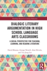 Dialogic Literary Argumentation in High School Language Arts Classrooms : A Social Perspective for Teaching, Learning, and Reading Literature - Book