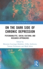 On the Dark Side of Chronic Depression : Psychoanalytic, Social-cultural and Research Approaches - Book