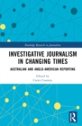 Investigative Journalism in Changing Times : Australian and Anglo-American Reporting - Book