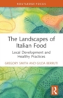 The Landscapes of Italian Food : Local Development and Healthy Practices - Book