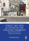 Street Art and Activism in the Greater Caribbean : Impossible States, Virtual Publics - Book