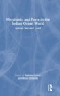 Merchants and Ports in the Indian Ocean World : Across Sea and Land - Book