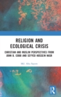 Religion and Ecological Crisis : Christian and Muslim Perspectives from John B. Cobb and Seyyed Hossein Nasr - Book