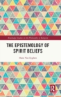 The Epistemology of Spirit Beliefs - Book
