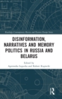 Disinformation, Narratives and Memory Politics in Russia and Belarus - Book