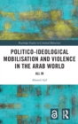 Politico-ideological Mobilisation and Violence in the Arab World : All In - Book