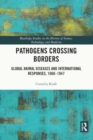 Pathogens Crossing Borders : Global Animal Diseases and International Responses, 1860–1947 - Book