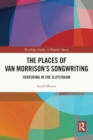 The Places of Van Morrison’s Songwriting : Venturing in the Slipstream - Book