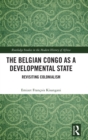 The Belgian Congo as a Developmental State : Revisiting Colonialism - Book