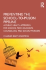 Preventing the School-to-Prison Pipeline : A Public Health Approach for School Psychologists, Counselors, and Social Workers - Book