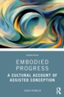 Embodied Progress : A Cultural Account of Assisted Conception - Book