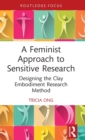 A Feminist Approach to Sensitive Research : Designing the Clay Embodiment Research Method - Book