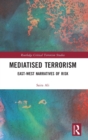 Mediatised Terrorism : East-West Narratives of Risk - Book