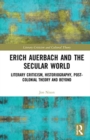 Erich Auerbach and the Secular World : Literary Criticism, Historiography, Post-Colonial Theory and Beyond - Book