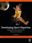 Developing Sport Expertise : Researchers and Coaches Put Theory into Practice - Book