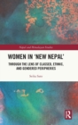 Women in 'New Nepal' : Through the lens of Classed, Ethnic, and Gendered Peripheries - Book