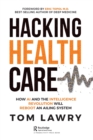 Hacking Healthcare : How AI and the Intelligence Revolution Will Reboot an Ailing System - Book