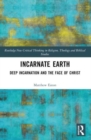 Incarnate Earth : Deep Incarnation and the Face of Christ - Book