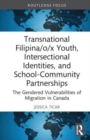 Transnational Filipina/o/x Youth, Intersectional Identities, and School-Community Partnerships : The Gendered Vulnerabilities of Migration in Canada - Book