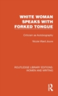 White Woman Speaks with Forked Tongue : Criticism as Autobiography - Book