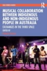 Musical Collaboration Between Indigenous and Non-Indigenous People in Australia : Exchanges in the Third Space - Book