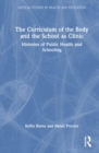 The Curriculum of the Body and the School as Clinic : Histories of Public Health and Schooling - Book