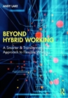 Beyond Hybrid Working : A Smarter & Transformational Approach to Flexible Working - Book
