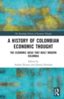 A History of Colombian Economic Thought : The Economic Ideas that Built Modern Colombia - Book