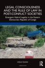 Legal Consciousness and the Rule of Law in Post-Conflict Societies : Emergent Hybrid Legality in the Eastern Democratic Republic of Congo - Book