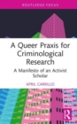 A Queer Praxis for Criminological Research : A Manifesto of an Activist Scholar - Book