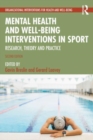 Mental Health and Well-being Interventions in Sport : Research, Theory and Practice - Book