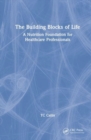 The Building Blocks of Life : A Nutrition Foundation for Healthcare Professionals - Book