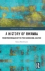 A History of Rwanda : From the Monarchy to Post-genocidal Justice - Book